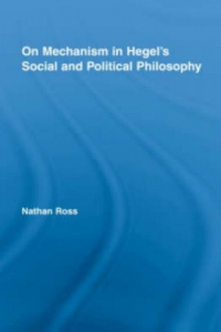 Kniha On Mechanism in Hegel's Social and Political Philosophy Nathan Ross