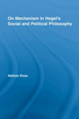 Knjiga On Mechanism in Hegel's Social and Political Philosophy Nathan Ross