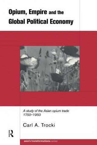 Kniha Opium, Empire and the Global Political Economy Carl A. Trocki