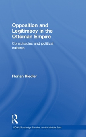 Kniha Opposition and Legitimacy in the Ottoman Empire Florian Riedler