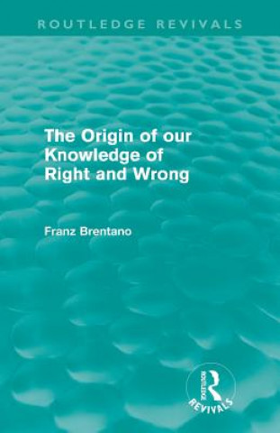 Carte Origin of Our Knowledge of Right and Wrong (Routledge Revivals) Franz Brentano