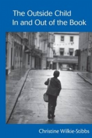 Carte Outside Child, In and Out of the Book Christine Wilkie-Stibbs