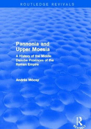 Книга Pannonia and Upper Moesia (Routledge Revivals) Andras Mocsy