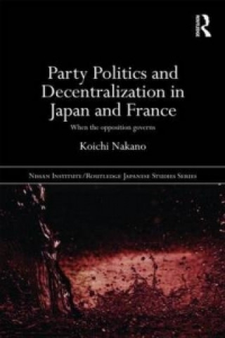 Kniha Party Politics and Decentralization in Japan and France Koichi Nakano