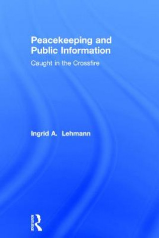 Könyv Peacekeeping and Public Information Ingrid A. Lehmann