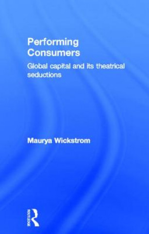 Libro Performing Consumers Maurya Wickstrom