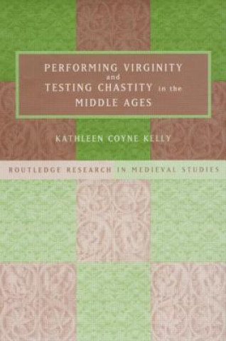 Carte Performing Virginity and Testing Chastity in the Middle Ages Kathleen Coyne Kelly
