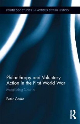 Könyv Philanthropy and Voluntary Action in the First World War Peter Grant