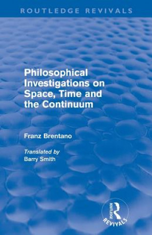 Könyv Philosophical Investigations on Time, Space and the Continuum (Routledge Revivals) Franz Brentano