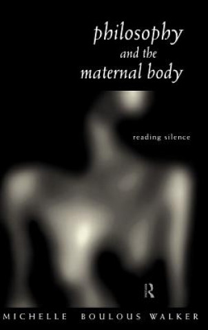 Könyv Philosophy and the Maternal Body Michelle Boulous Walker