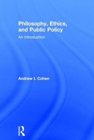Carte Philosophy, Ethics, and Public Policy: An Introduction Andrew I. Cohen