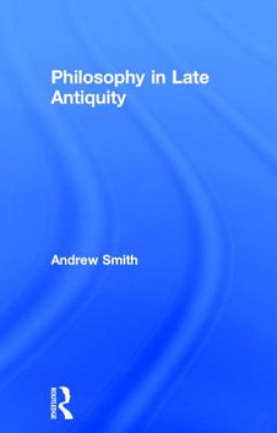 Kniha Philosophy in Late Antiquity Andrew Smith