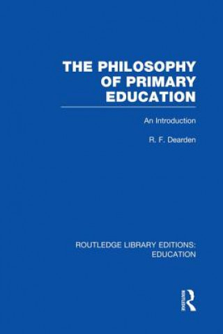 Kniha Philosophy of Primary Education (RLE Edu K) R. F. Dearden