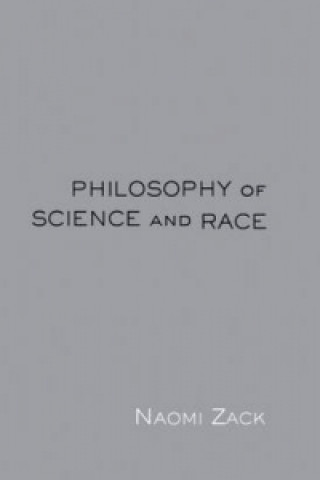 Könyv Philosophy of Science and Race Naomi Zack