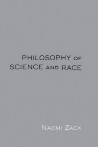 Kniha Philosophy of Science and Race Naomi Zack