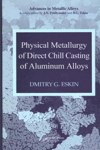 Könyv Physical Metallurgy of Direct Chill Casting of Aluminum Alloys Dmitry G. Eskin