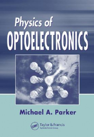 Kniha Physics of Optoelectronics Michael A. Parker