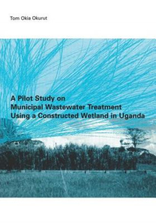 Книга Pilot Study on Municipal Wastewater Treatment Using a Constructed Wetland in Uganda Tom Okia Okurut