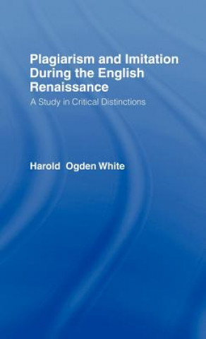 Kniha Plagiarism and Imitation During the English Renaissance Harold Ogden White