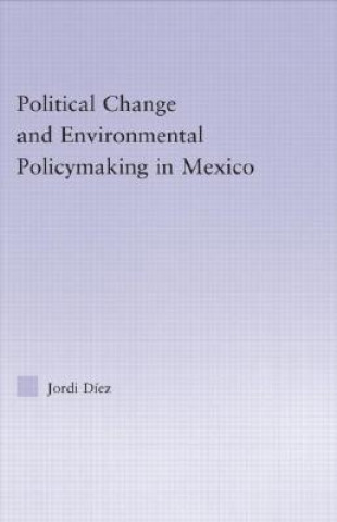 Könyv Political Change and Environmental Policymaking in Mexico Jordi Diez