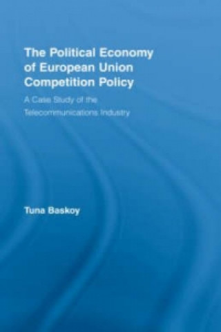 Knjiga Political Economy of European Union Competition Policy Tuna Baskoy