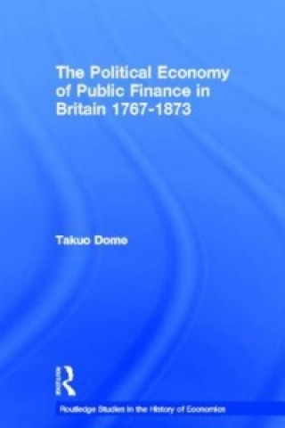 Buch Political Economy of Public Finance in Britain, 1767-1873 Takuo Dome