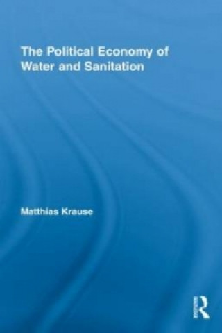 Kniha Political Economy of Water and Sanitation Matthias Krause