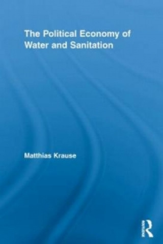 Книга Political Economy of Water and Sanitation Matthias Krause