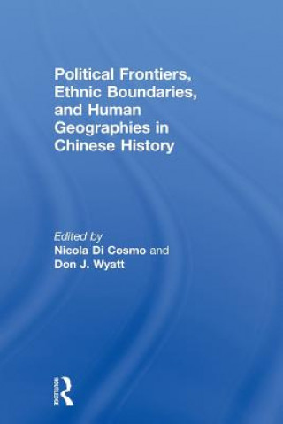 Kniha Political Frontiers, Ethnic Boundaries and Human Geographies in Chinese History Nicola Di Cosmo