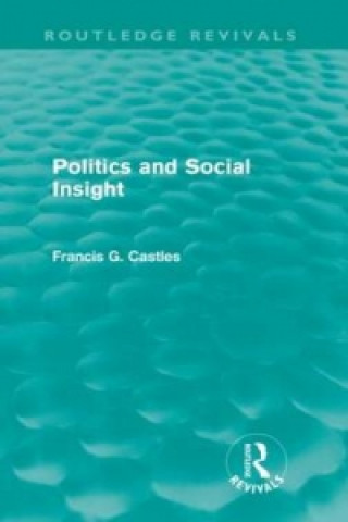 Kniha Politics and Social Insight (Routledge Revivals) Francis G. Castles