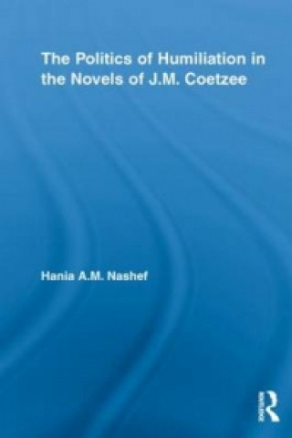 Kniha Politics of Humiliation in the Novels of J.M. Coetzee Hania A. M. Nashef