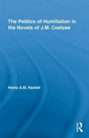 Kniha Politics of Humiliation in the Novels of J.M. Coetzee Hania A. M. Nashef