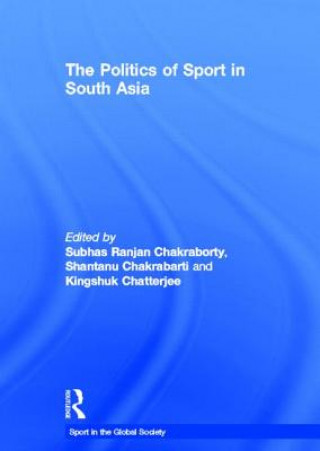 Knjiga Politics of Sport in South Asia Subhas Ranjan Chakraborty