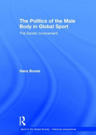 Kniha Politics of the Male Body in Global Sport Hans Bonde