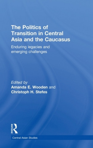 Kniha Politics of Transition in Central Asia and the Caucasus Amanda E Wooden