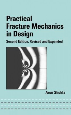 Kniha Practical Fracture Mechanics in Design Arun Shukla