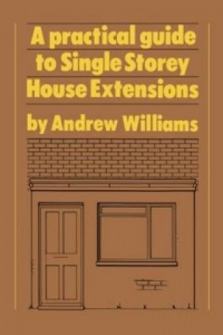 Knjiga Practical Guide to Single Storey House Extensions Andrew R. Williams