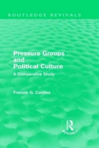 Kniha Pressure Groups and Political Culture (Routledge Revivals) Francis G. Castles