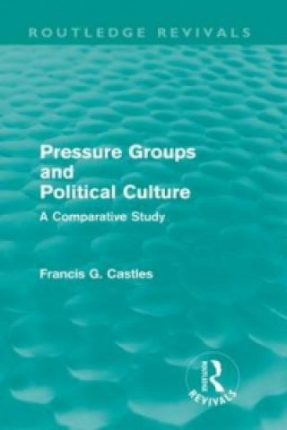 Kniha Pressure Groups and Political Culture (Routledge Revivals) Francis G. Castles