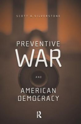 Kniha Preventive War and American Democracy Scott Silverstone