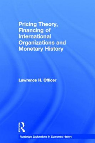 Knjiga Pricing Theory, Financing of International Organisations and Monetary History Lawrence H. Officer