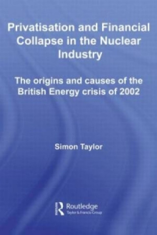 Kniha Privatisation and Financial Collapse in the Nuclear Industry Simon Taylor