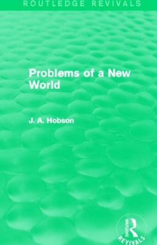 Könyv Problems of a New World (Routledge Revivals) J. A. Hobson