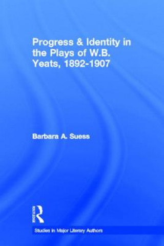 Buch Progress and Identity in the Plays of W. B. Yeats, 1892-1907 Barbara A. Suess