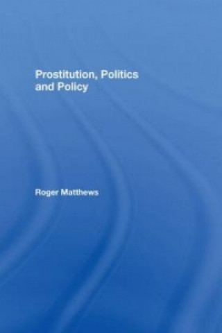 Könyv Prostitution, Politics & Policy Roger Matthews