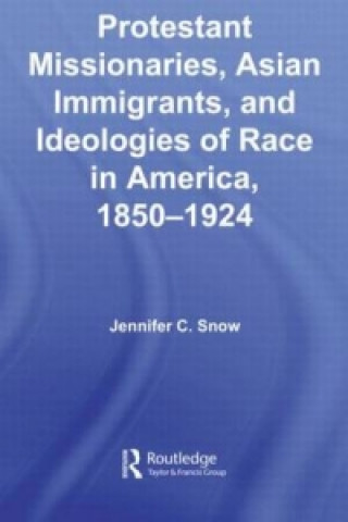 Book Protestant Missionaries, Asian Immigrants, and Ideologies of Race in America, 1850-1924 Jennifer Snow