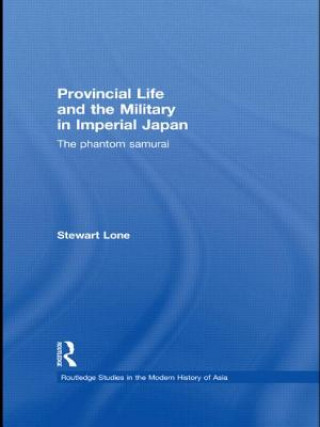 Kniha Provincial Life and the Military in Imperial Japan Stewart Lone