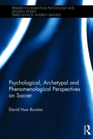 Book Psychological, Archetypal and Phenomenological Perspectives on Soccer David Huw Burston