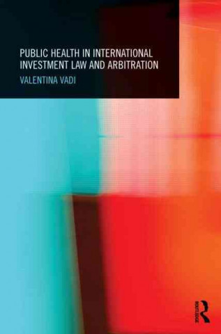 Könyv Public Health in International Investment Law and Arbitration Valentina Vadi