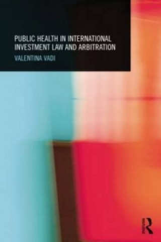 Könyv Public Health in International Investment Law and Arbitration Valentina Vadi
